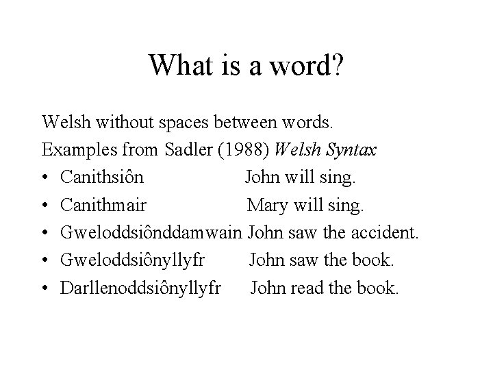 What is a word? Welsh without spaces between words. Examples from Sadler (1988) Welsh
