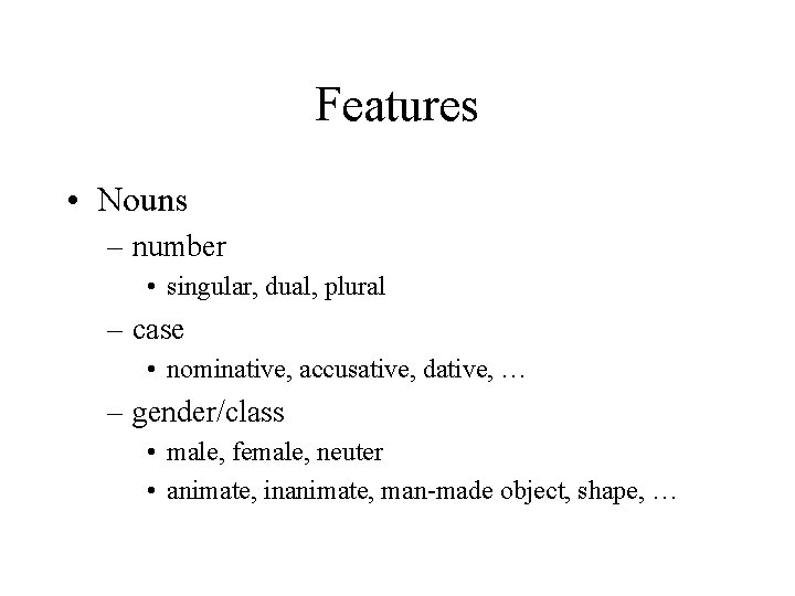 Features • Nouns – number • singular, dual, plural – case • nominative, accusative,