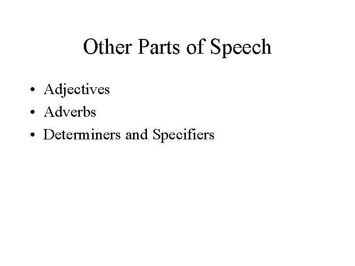 Other Parts of Speech • Adjectives • Adverbs • Determiners and Specifiers 
