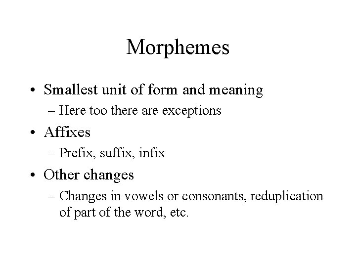 Morphemes • Smallest unit of form and meaning – Here too there are exceptions