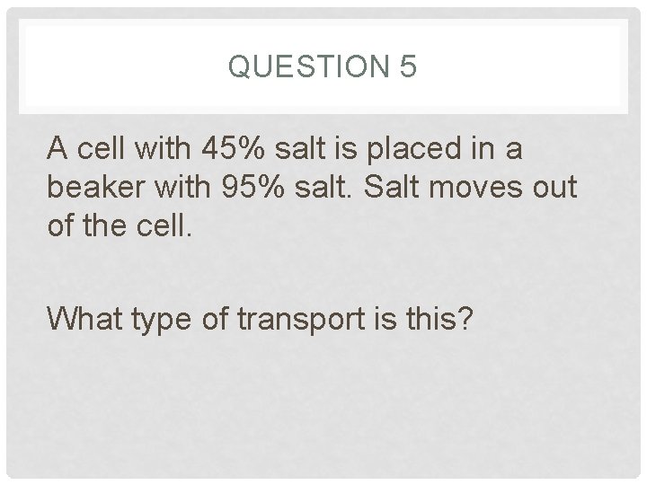 QUESTION 5 A cell with 45% salt is placed in a beaker with 95% QUESTION 5 A cell with 45% salt is placed in a beaker with 95%