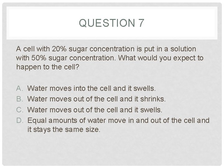 QUESTION 7 A cell with 20% sugar concentration is put in a solution with QUESTION 7 A cell with 20% sugar concentration is put in a solution with
