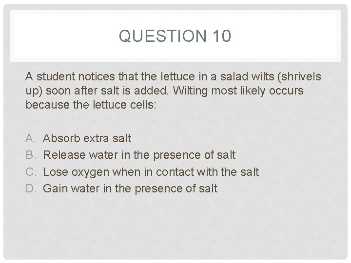 QUESTION 10 A student notices that the lettuce in a salad wilts (shrivels up) QUESTION 10 A student notices that the lettuce in a salad wilts (shrivels up)