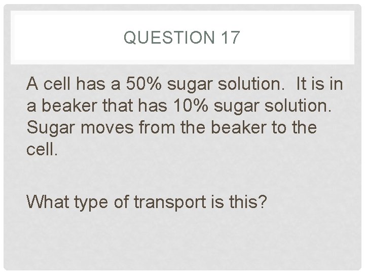QUESTION 17 A cell has a 50% sugar solution. It is in a beaker QUESTION 17 A cell has a 50% sugar solution. It is in a beaker