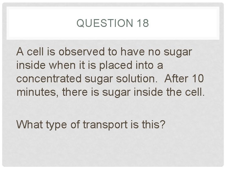 QUESTION 18 A cell is observed to have no sugar inside when it is QUESTION 18 A cell is observed to have no sugar inside when it is