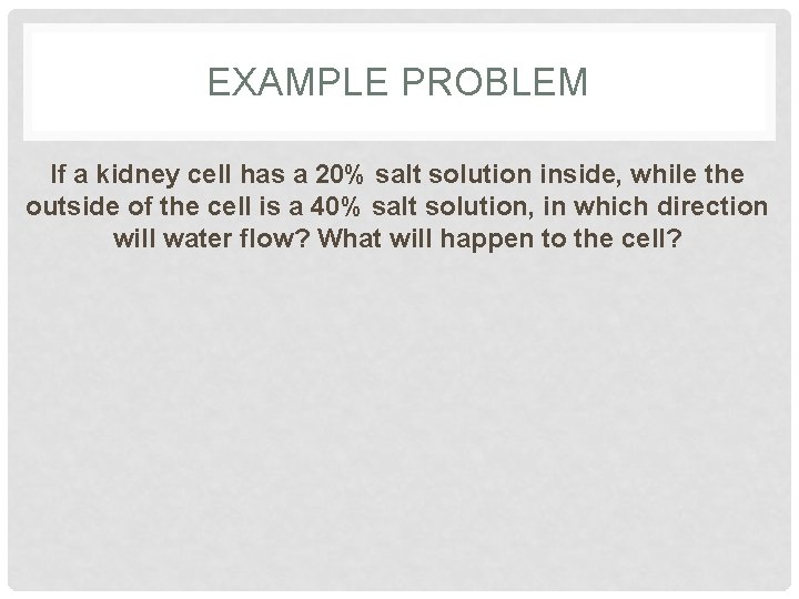 EXAMPLE PROBLEM If a kidney cell has a 20% salt solution inside, while the EXAMPLE PROBLEM If a kidney cell has a 20% salt solution inside, while the