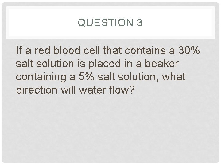 QUESTION 3 If a red blood cell that contains a 30% salt solution is QUESTION 3 If a red blood cell that contains a 30% salt solution is