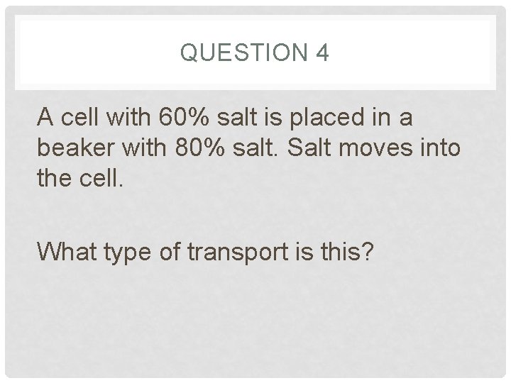 QUESTION 4 A cell with 60% salt is placed in a beaker with 80% QUESTION 4 A cell with 60% salt is placed in a beaker with 80%