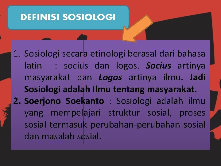 DEFINISI SOSIOLOGI 1. Sosiologi secara etinologi berasal dari bahasa latin : socius dan logos.