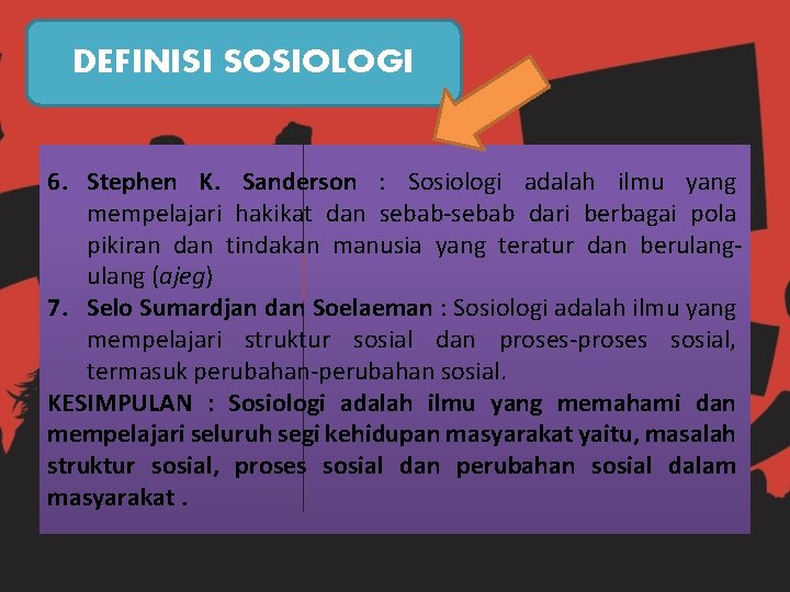 DEFINISI SOSIOLOGI 6. Stephen K. Sanderson : Sosiologi adalah ilmu yang mempelajari hakikat dan