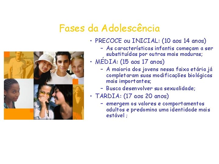 Fases da Adolescência • PRECOCE ou INICIAL: (10 aos 14 anos) – As características