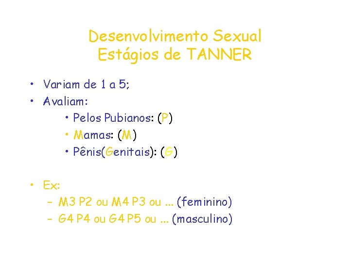 Desenvolvimento Sexual Estágios de TANNER • Variam de 1 a 5; • Avaliam: •