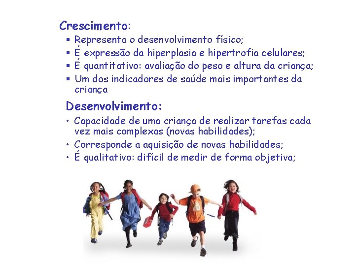 Crescimento: § § Representa o desenvolvimento físico; É expressão da hiperplasia e hipertrofia celulares;