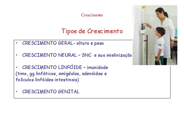 Crescimento Tipos de Crescimento • CRESCIMENTO GERAL- altura e peso • CRESCIMENTO NEURAL –