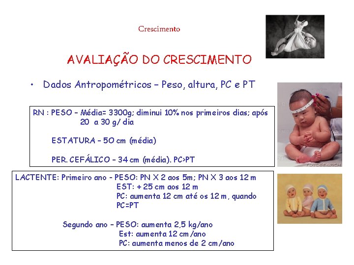 Crescimento AVALIAÇÃO DO CRESCIMENTO • Dados Antropométricos – Peso, altura, PC e PT RN