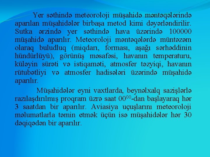 Yer səthində meteoroloji müşahidə məntəqələrində aparılan müşahidələr birbaşa metod kimi dəyərləndirilir. Sutka ərzində yer