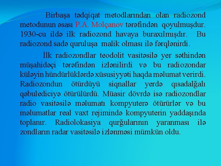 Birbaşa tədqiqat metodlarından olan radiozond metodunun əsası P. A. Molçanov tərəfindən qoyulmuşdur. 1930 -cu