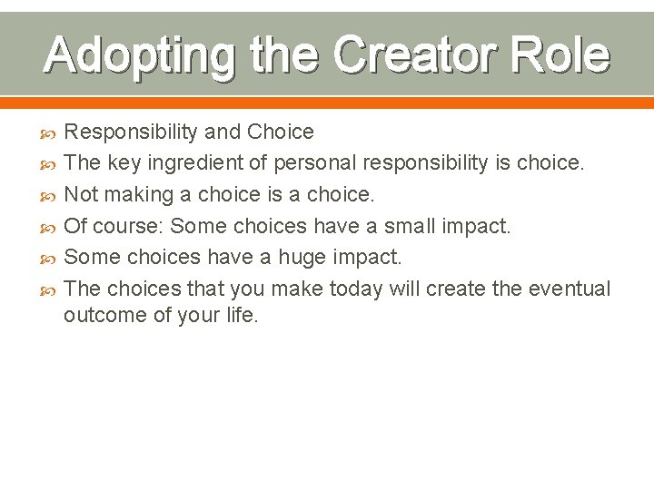 Adopting the Creator Role Responsibility and Choice The key ingredient of personal responsibility is