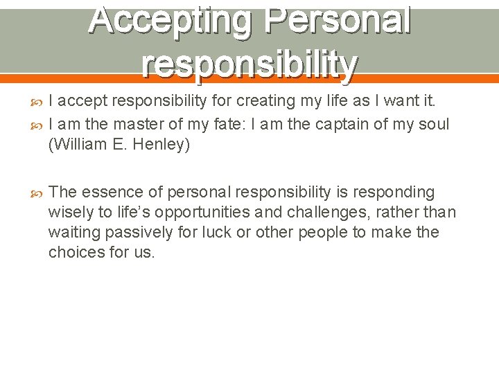 Accepting Personal responsibility I accept responsibility for creating my life as I want it.