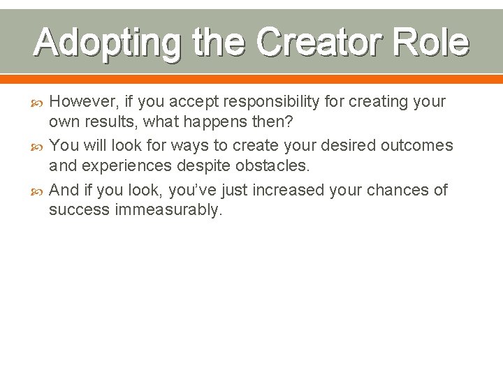 Adopting the Creator Role However, if you accept responsibility for creating your own results,