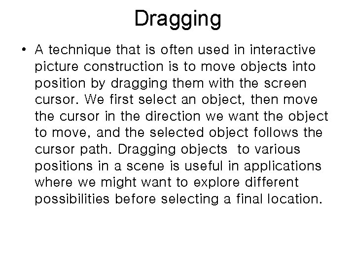 Dragging • A technique that is often used in interactive picture construction is to