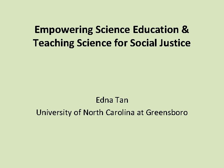 Empowering Science Education & Teaching Science for Social Justice Edna Tan University of North