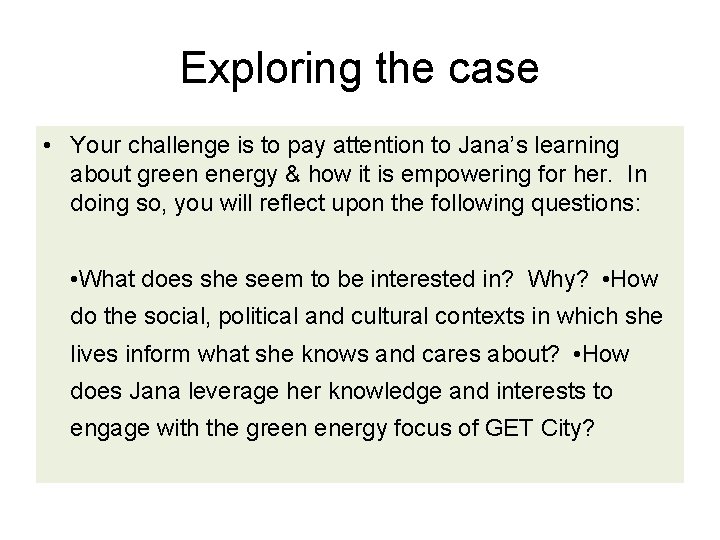 Exploring the case • Your challenge is to pay attention to Jana’s learning about