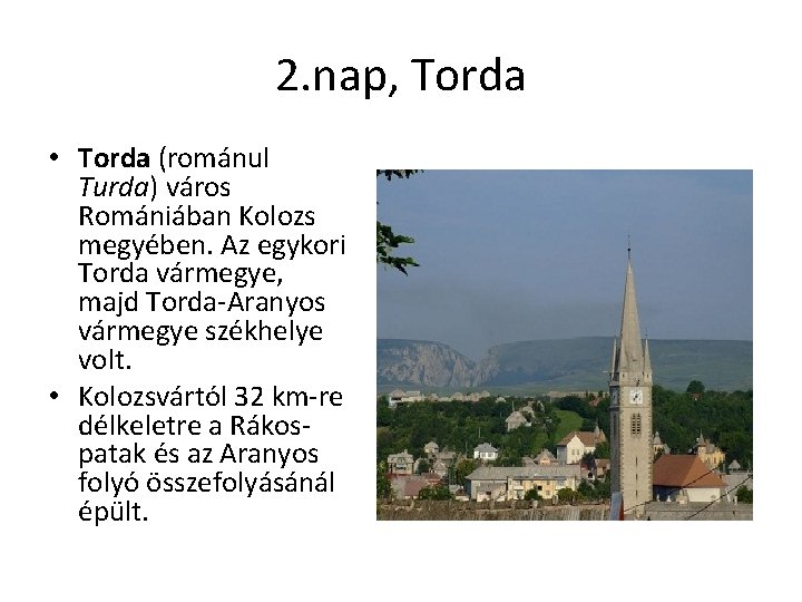 2. nap, Torda • Torda (románul Turda) város Romániában Kolozs megyében. Az egykori Torda