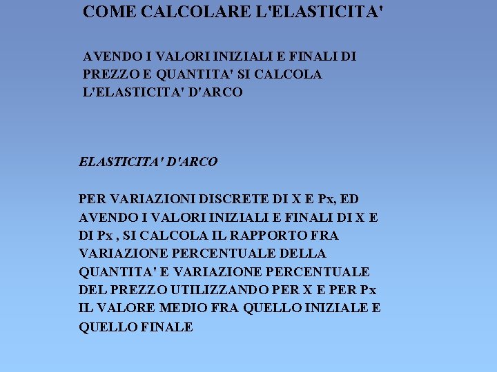 COME CALCOLARE L'ELASTICITA' AVENDO I VALORI INIZIALI E FINALI DI PREZZO E QUANTITA' SI COME CALCOLARE L'ELASTICITA' AVENDO I VALORI INIZIALI E FINALI DI PREZZO E QUANTITA' SI