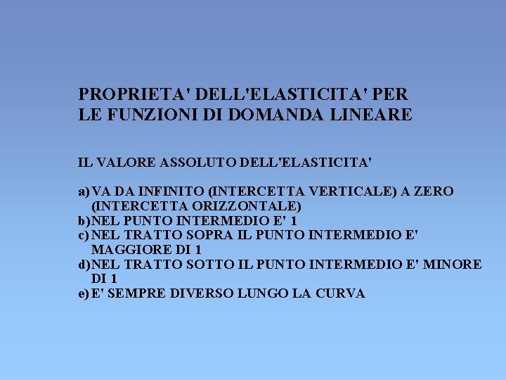 PROPRIETA' DELL'ELASTICITA' PER LE FUNZIONI DI DOMANDA LINEARE IL VALORE ASSOLUTO DELL'ELASTICITA' a) VA PROPRIETA' DELL'ELASTICITA' PER LE FUNZIONI DI DOMANDA LINEARE IL VALORE ASSOLUTO DELL'ELASTICITA' a) VA