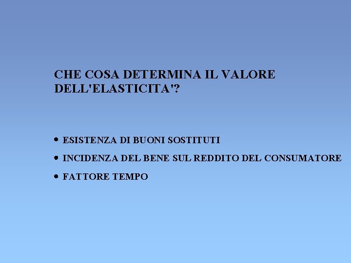 CHE COSA DETERMINA IL VALORE DELL'ELASTICITA'? · ESISTENZA DI BUONI SOSTITUTI · INCIDENZA DEL CHE COSA DETERMINA IL VALORE DELL'ELASTICITA'? · ESISTENZA DI BUONI SOSTITUTI · INCIDENZA DEL