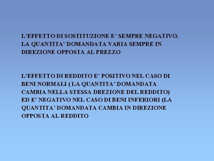 L’EFFETTO DI SOSTITUZIONE E’ SEMPRE NEGATIVO. LA QUANTITA’ DOMANDATA VARIA SEMPRE IN DIREZIONE OPPOSTA L’EFFETTO DI SOSTITUZIONE E’ SEMPRE NEGATIVO. LA QUANTITA’ DOMANDATA VARIA SEMPRE IN DIREZIONE OPPOSTA