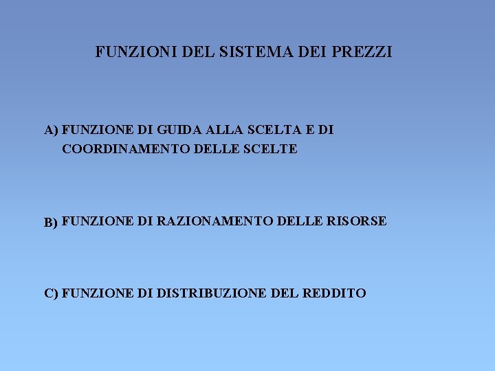 FUNZIONI DEL SISTEMA DEI PREZZI A) FUNZIONE DI GUIDA ALLA SCELTA E DI COORDINAMENTO FUNZIONI DEL SISTEMA DEI PREZZI A) FUNZIONE DI GUIDA ALLA SCELTA E DI COORDINAMENTO