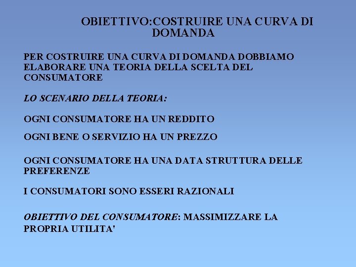 OBIETTIVO: COSTRUIRE UNA CURVA DI DOMANDA PER COSTRUIRE UNA CURVA DI DOMANDA DOBBIAMO ELABORARE OBIETTIVO: COSTRUIRE UNA CURVA DI DOMANDA PER COSTRUIRE UNA CURVA DI DOMANDA DOBBIAMO ELABORARE