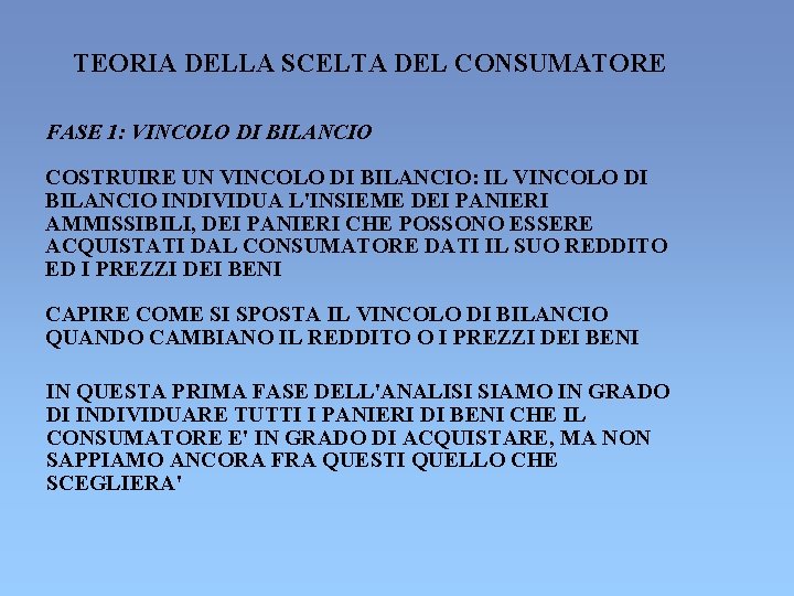 TEORIA DELLA SCELTA DEL CONSUMATORE FASE 1: VINCOLO DI BILANCIO COSTRUIRE UN VINCOLO DI TEORIA DELLA SCELTA DEL CONSUMATORE FASE 1: VINCOLO DI BILANCIO COSTRUIRE UN VINCOLO DI