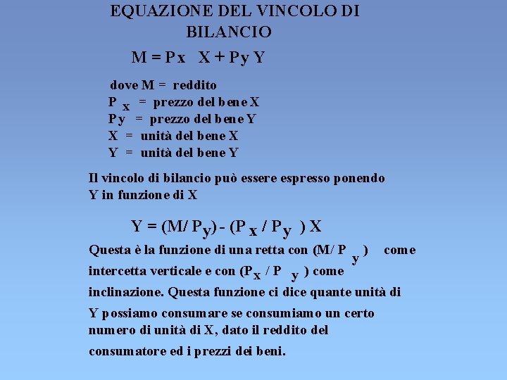EQUAZIONE DEL VINCOLO DI BILANCIO M = P x X + Py Y dove EQUAZIONE DEL VINCOLO DI BILANCIO M = P x X + Py Y dove