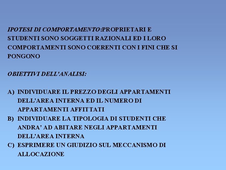 IPOTESI DI COMPORTAMENTO: PROPRIETARI E STUDENTI SONO SOGGETTI RAZIONALI ED I LORO COMPORTAMENTI SONO IPOTESI DI COMPORTAMENTO: PROPRIETARI E STUDENTI SONO SOGGETTI RAZIONALI ED I LORO COMPORTAMENTI SONO
