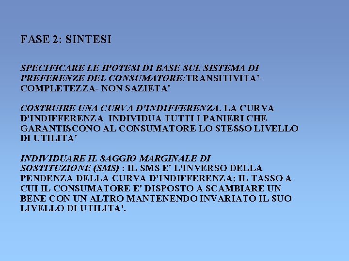 FASE 2: SINTESI SPECIFICARE LE IPOTESI DI BASE SUL SISTEMA DI PREFERENZE DEL CONSUMATORE: FASE 2: SINTESI SPECIFICARE LE IPOTESI DI BASE SUL SISTEMA DI PREFERENZE DEL CONSUMATORE: