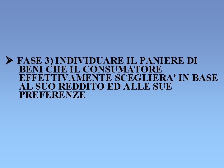 Ø FASE 3) INDIVIDUARE IL PANIERE DI BENI CHE IL CONSUMATORE EFFETTIVAMENTE SCEGLIERA' IN Ø FASE 3) INDIVIDUARE IL PANIERE DI BENI CHE IL CONSUMATORE EFFETTIVAMENTE SCEGLIERA' IN