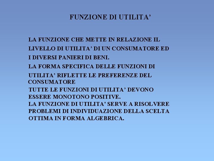 FUNZIONE DI UTILITA’ LA FUNZIONE CHE METTE IN RELAZIONE IL LIVELLO DI UTILITA’ DI FUNZIONE DI UTILITA’ LA FUNZIONE CHE METTE IN RELAZIONE IL LIVELLO DI UTILITA’ DI