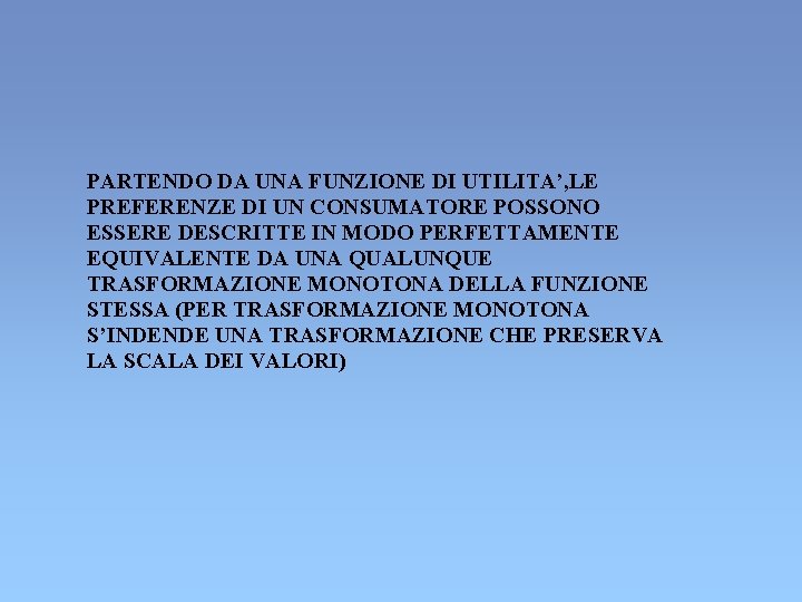 PARTENDO DA UNA FUNZIONE DI UTILITA’, LE PREFERENZE DI UN CONSUMATORE POSSONO ESSERE DESCRITTE PARTENDO DA UNA FUNZIONE DI UTILITA’, LE PREFERENZE DI UN CONSUMATORE POSSONO ESSERE DESCRITTE
