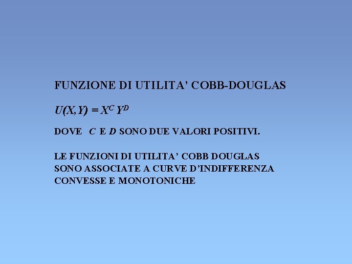 FUNZIONE DI UTILITA’ COBB-DOUGLAS U(X, Y) = XC YD DOVE C E D SONO FUNZIONE DI UTILITA’ COBB-DOUGLAS U(X, Y) = XC YD DOVE C E D SONO