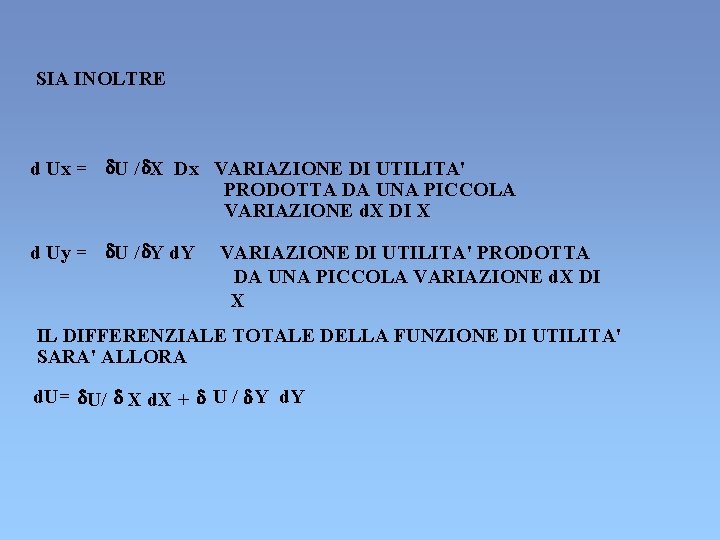 SIA INOLTRE d Ux = d. U / d. X Dx VARIAZIONE DI UTILITA' SIA INOLTRE d Ux = d. U / d. X Dx VARIAZIONE DI UTILITA'