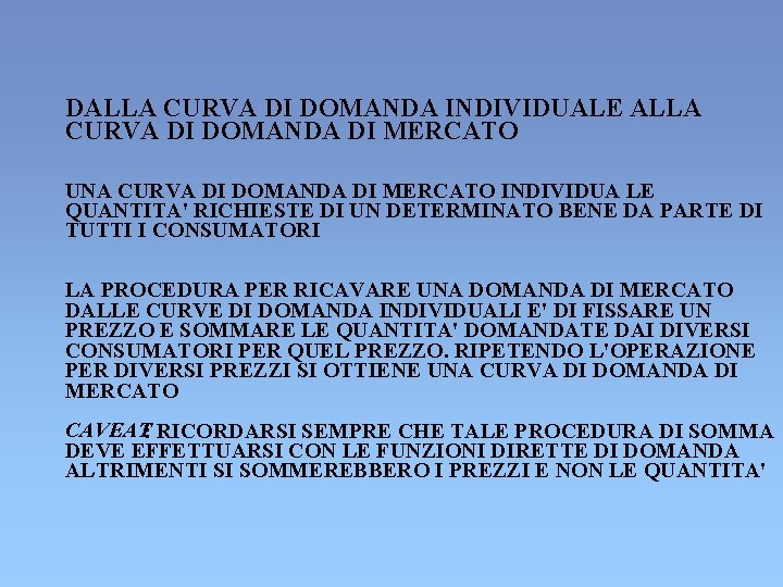 DALLA CURVA DI DOMANDA INDIVIDUALE ALLA CURVA DI DOMANDA DI MERCATO UNA CURVA DI DALLA CURVA DI DOMANDA INDIVIDUALE ALLA CURVA DI DOMANDA DI MERCATO UNA CURVA DI