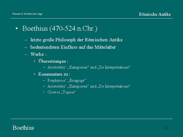 Römische Antike Römische & Mittelalterliche Logik • Boethius (470 -524 n. Chr. ) –