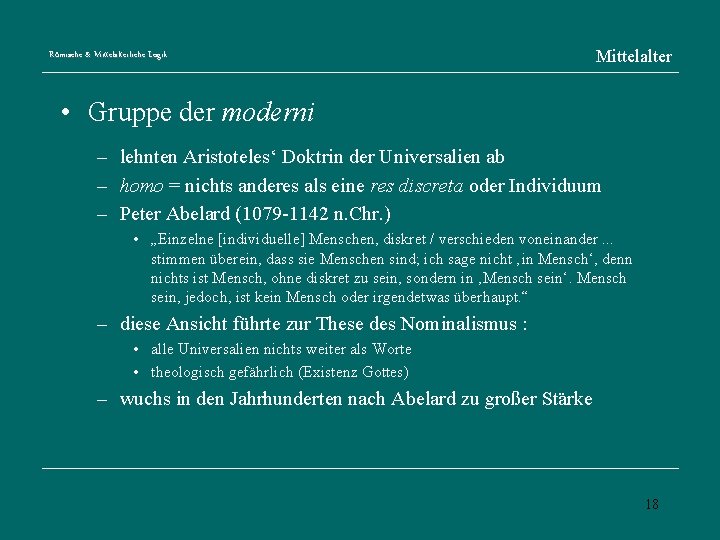 Römische & Mittelalterliche Logik Mittelalter • Gruppe der moderni – lehnten Aristoteles‘ Doktrin der