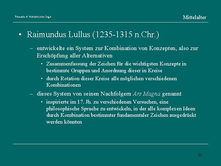 Römische & Mittelalterliche Logik Mittelalter • Raimundus Lullus (1235 -1315 n. Chr. ) –