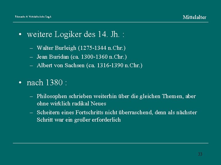 Römische & Mittelalterliche Logik Mittelalter • weitere Logiker des 14. Jh. : – Walter