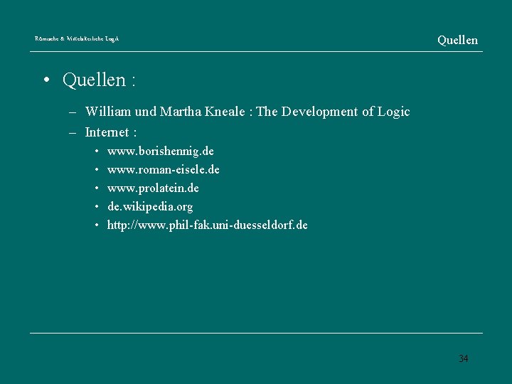 Römische & Mittelalterliche Logik Quellen • Quellen : – William und Martha Kneale :