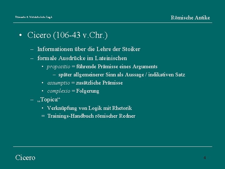 Römische & Mittelalterliche Logik Römische Antike • Cicero (106 -43 v. Chr. ) –